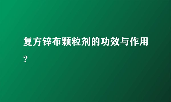 复方锌布颗粒剂的功效与作用？