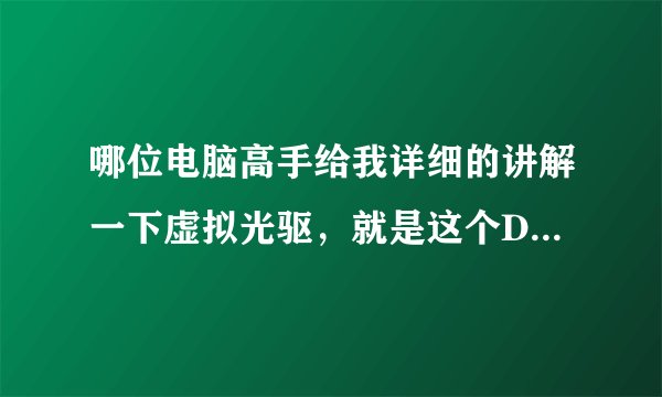 哪位电脑高手给我详细的讲解一下虚拟光驱，就是这个DEMON TOOL
