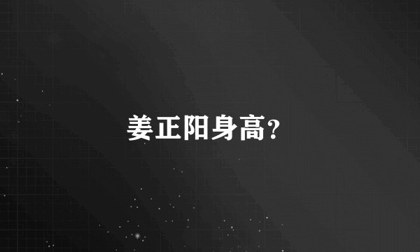 姜正阳身高？