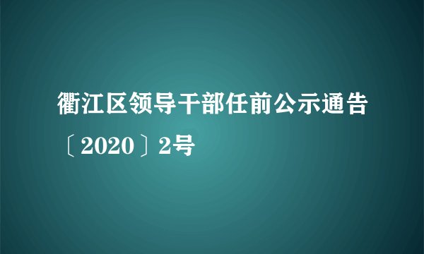 衢江区领导干部任前公示通告〔2020〕2号