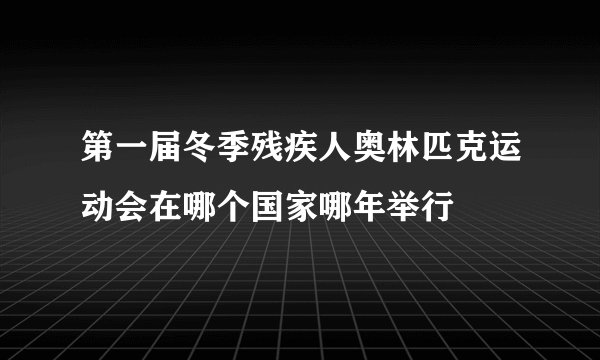 第一届冬季残疾人奥林匹克运动会在哪个国家哪年举行