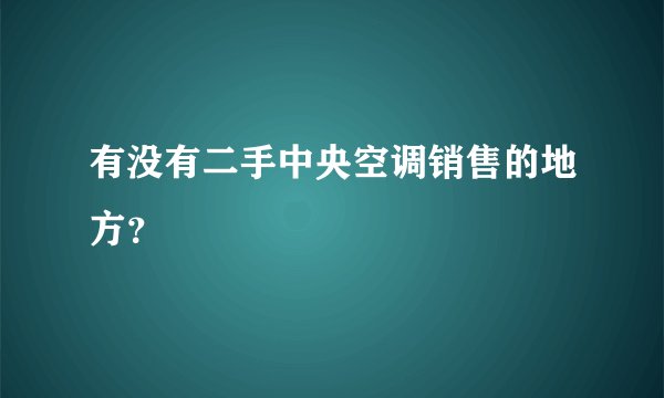 有没有二手中央空调销售的地方？