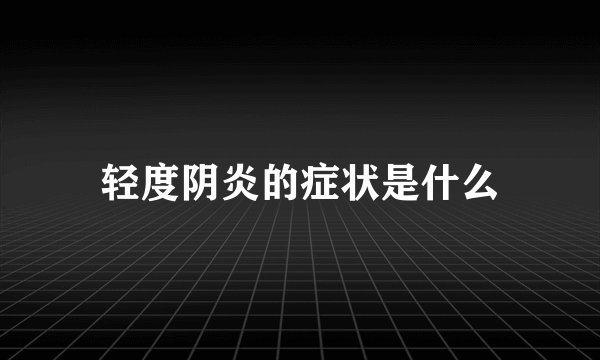 轻度阴炎的症状是什么