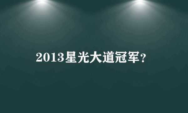 2013星光大道冠军？