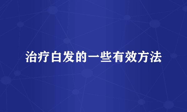 治疗白发的一些有效方法