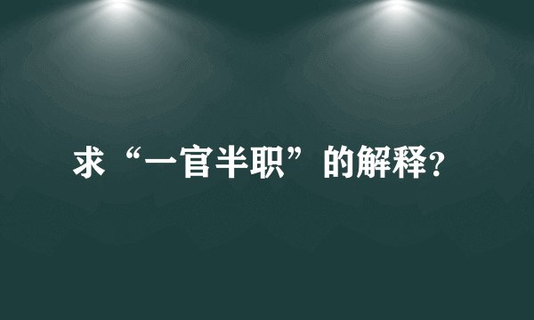 求“一官半职”的解释？