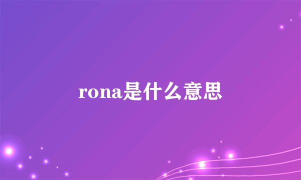 rona是什么意思
