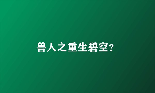 兽人之重生碧空？