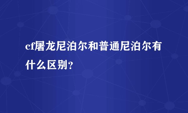 cf屠龙尼泊尔和普通尼泊尔有什么区别？