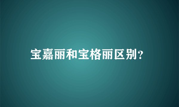 宝嘉丽和宝格丽区别？