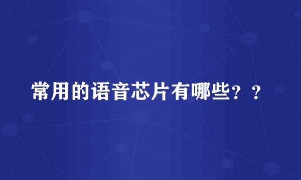 常用的语音芯片有哪些？？