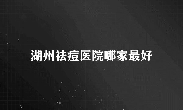 湖州祛痘医院哪家最好