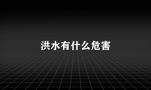 洪水有什么危害