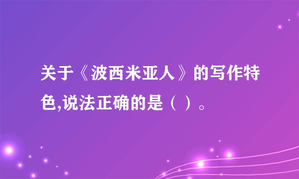 关于《波西米亚人》的写作特色,说法正确的是（）。