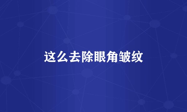 这么去除眼角皱纹