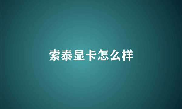索泰显卡怎么样