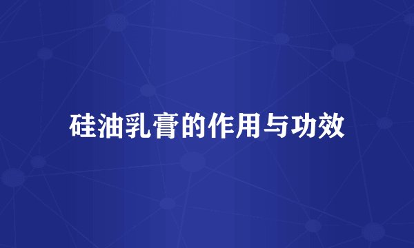 硅油乳膏的作用与功效