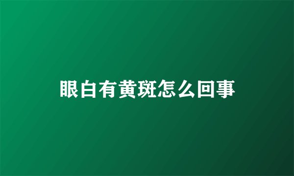 眼白有黄斑怎么回事