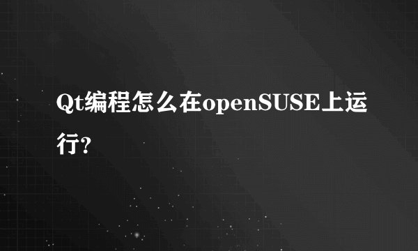 Qt编程怎么在openSUSE上运行？