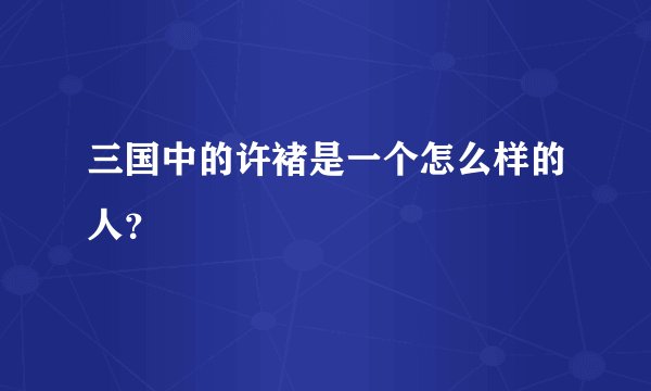 三国中的许褚是一个怎么样的人？
