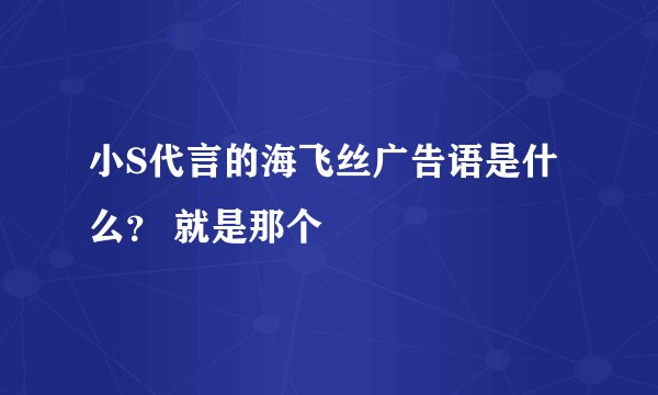 小S代言的海飞丝广告语是什么？ 就是那个