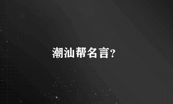 潮汕帮名言？