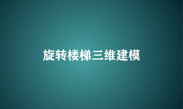旋转楼梯三维建模