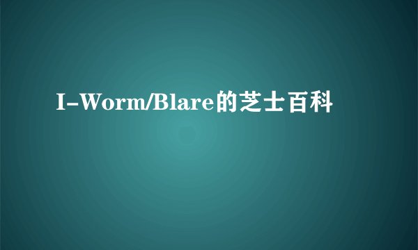 I-Worm/Blare的芝士百科
