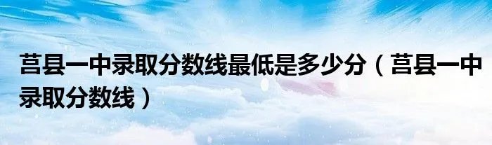 莒县一中录取分数线最低是多少分（莒县一中录取分数线）