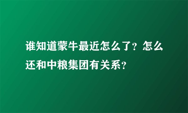 谁知道蒙牛最近怎么了？怎么还和中粮集团有关系？