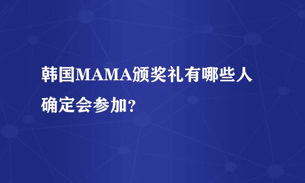 韩国MAMA颁奖礼有哪些人确定会参加？