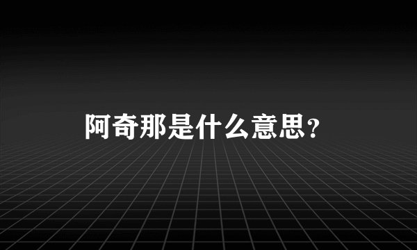 阿奇那是什么意思？