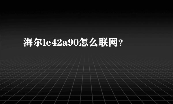 海尔le42a90怎么联网？