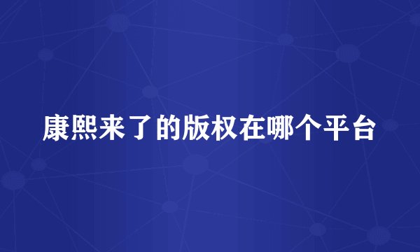 康熙来了的版权在哪个平台
