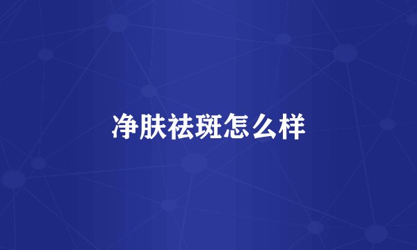 净肤祛斑怎么样