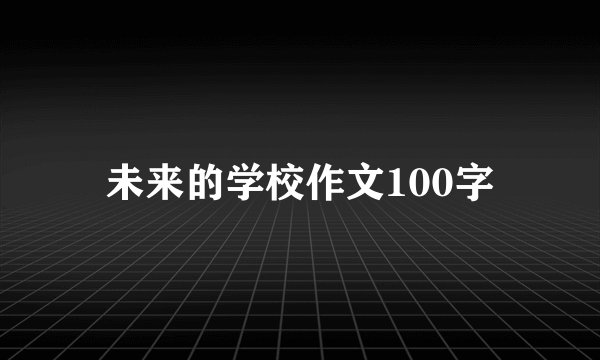 未来的学校作文100字