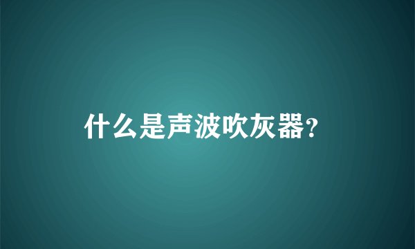 什么是声波吹灰器？
