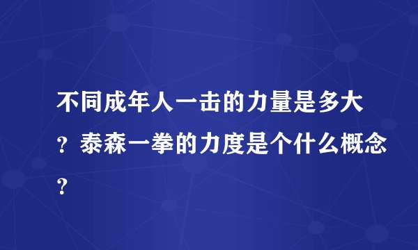 不同成年人一击的力量是多大？泰森一拳的力度是个什么概念？