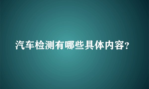 汽车检测有哪些具体内容？