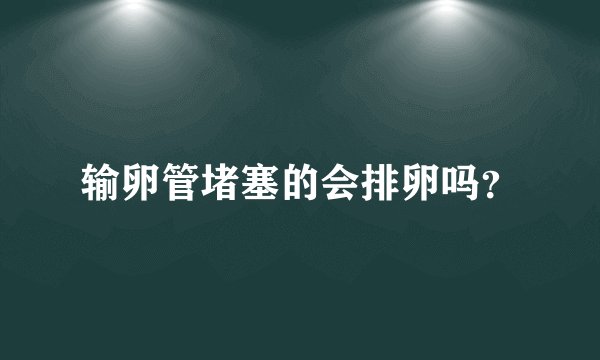 输卵管堵塞的会排卵吗？