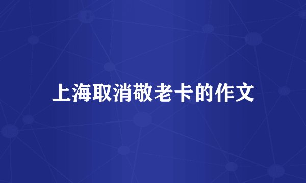 上海取消敬老卡的作文