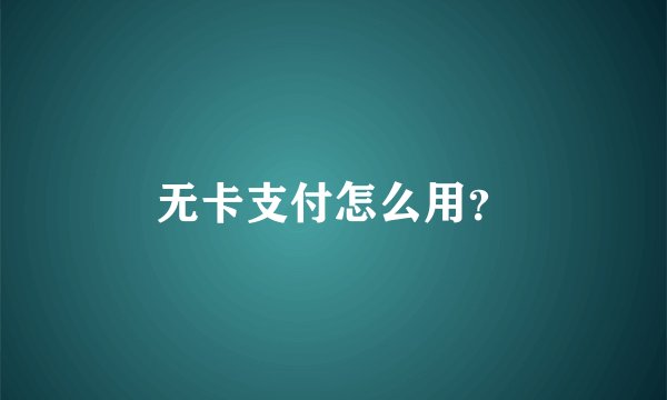 无卡支付怎么用？