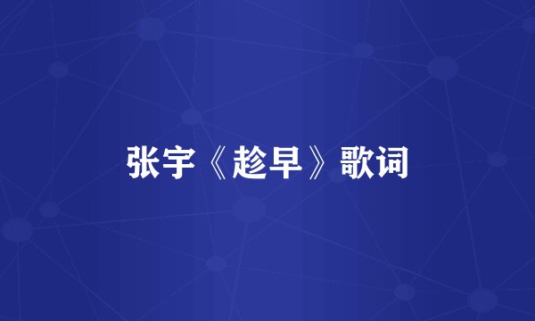 张宇《趁早》歌词