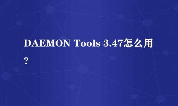 DAEMON Tools 3.47怎么用?
