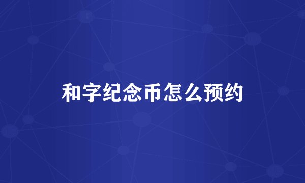 和字纪念币怎么预约