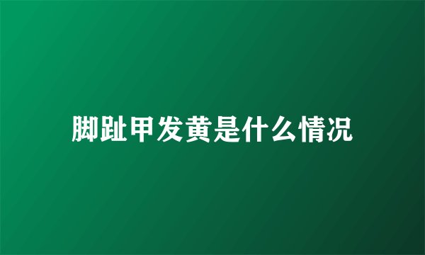 脚趾甲发黄是什么情况