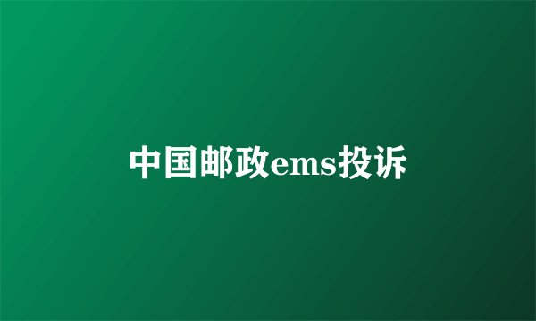 中国邮政ems投诉