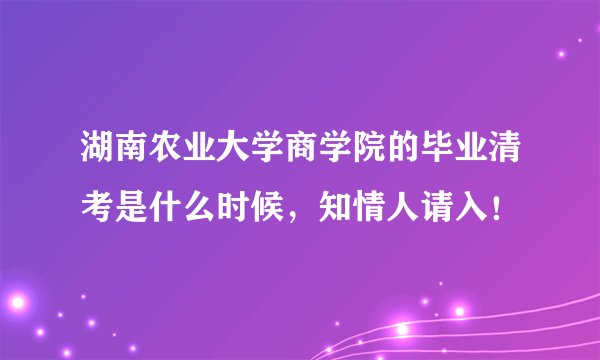 湖南农业大学商学院的毕业清考是什么时候，知情人请入！
