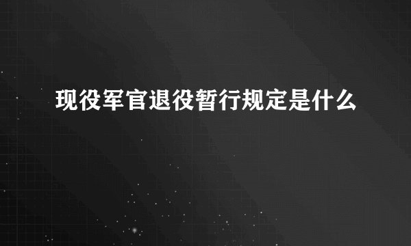 现役军官退役暂行规定是什么