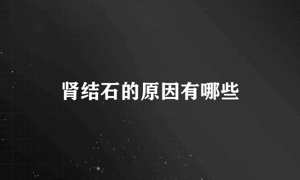 肾结石的原因有哪些